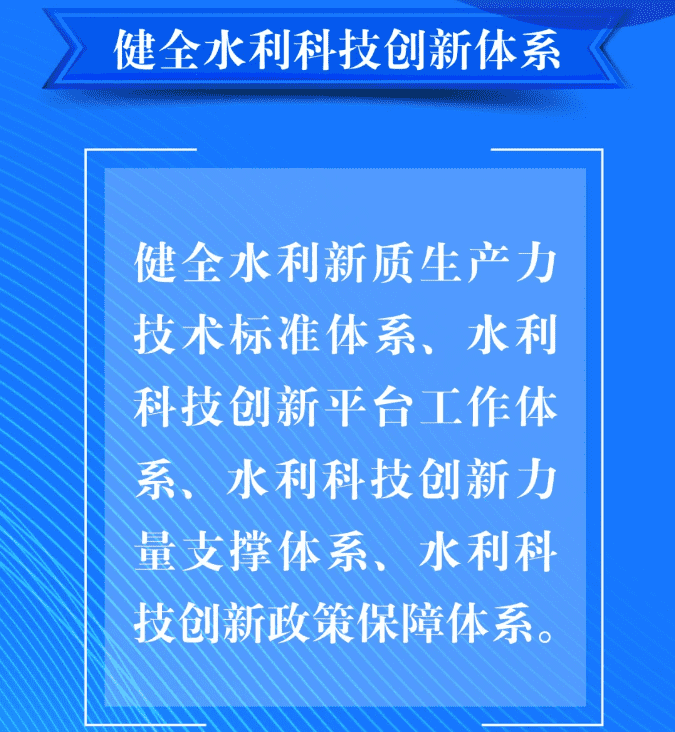 六、要健全水利科技創(chuàng)新體系。健全水利新質生產力技術標準體系、水利科技創(chuàng)新平臺工作體系、水利科技創(chuàng)新力量支撐體系、水利科技創(chuàng)新政策保障體系。.png